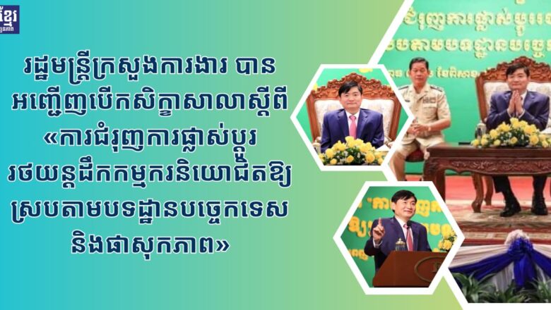 រដ្ឋមន្រ្តីក្រសួងការងារ ហេង សួរ បានអញ្ជើញបើកសិក្ខាសាលាស្តីពី «ការជំរុញការផ្លាស់ប្តូររថយន្តដឹកកម្មករនិយោជិតឱ្យស្របតាមបទដ្ឋានបច្ចេកទេស និងផាសុកភាព»