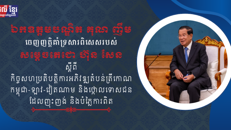 ឯកឧត្តមបណ្ឌិត គុណ ញឹម សូមប្រកាសគាំទ្រយ៉ាងពេញទំហឹងចំពោះសារពិសេសរបស់ សម្តេចតេជោ ហ៊ុន សែន ប្រធានព្រឹទ្ធសភា ពាក់ព័ន្ធនឹងកិច្ចសហប្រតិបត្តិការអភិវឌ្ឍន៍តំបន់ត្រីកោណ(CLV-DTA)